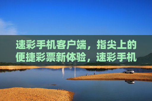速彩手机客户端，指尖上的便捷彩票新体验，速彩手机客户端，指尖上的便捷彩票新体验