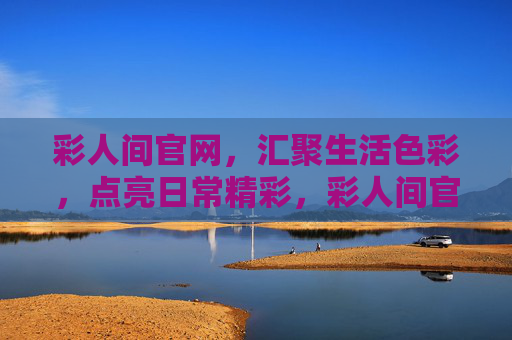 彩人间官网,汇聚生活色彩,点亮日常精彩,彩人间官网,汇聚生活色彩,点亮日常精彩 彩人间官网,汇聚生活色彩,点亮日常精彩,彩人间官网,汇聚生活色彩,点亮日常精彩