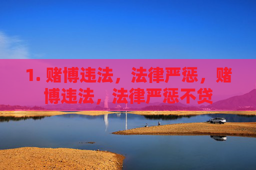 1. 赌博违法，法律严惩，赌博违法，法律严惩不贷