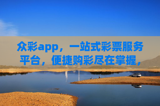 众彩app，一站式彩票服务平台，便捷购彩尽在掌握，众彩app，一站式便捷购彩，尽在掌握