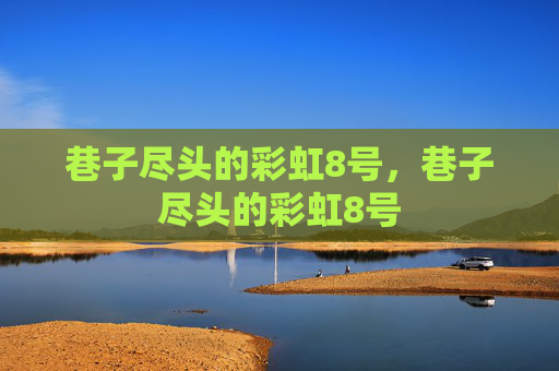 巷子尽头的彩虹8号，巷子尽头的彩虹8号