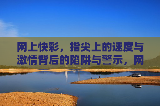 网上快彩，指尖上的速度与激情背后的陷阱与警示，网上快彩，指尖激情背后的陷阱与警示