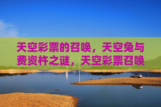 天空彩票的召唤,天空兔与费资杵之谜,天空彩票召唤,天空兔与费资杵之谜 天空彩票的召唤,天空兔与费资杵之谜,天空彩票召唤,天空兔与费资杵之谜