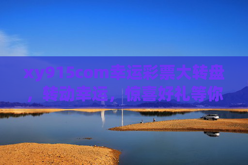 xy915com幸运彩票大转盘，转动幸运，惊喜好礼等你拿！xy915com幸运彩票大转盘，转动幸运，惊喜好礼等你拿！