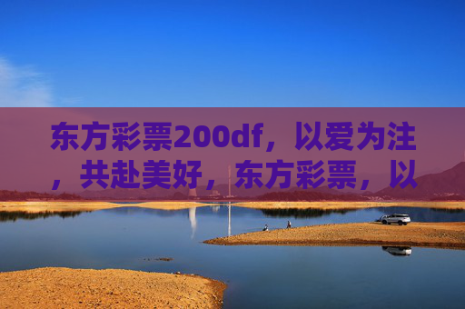 东方彩票200df，以爱为注，共赴美好，东方彩票，以爱为注，共赴美好