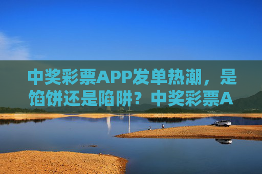 中奖彩票APP发单热潮，是馅饼还是陷阱？中奖彩票APP发单热潮，是馅饼还是陷阱？