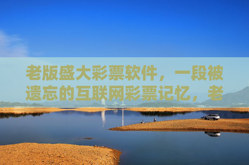 老版盛大彩票软件，一段被遗忘的互联网彩票记忆，老版盛大彩票软件，被遗忘的互联网彩票记忆