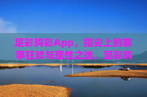 足彩购彩App，指尖上的赛事狂欢与理性之选，足彩购彩App，指尖赛事狂欢与理性之选