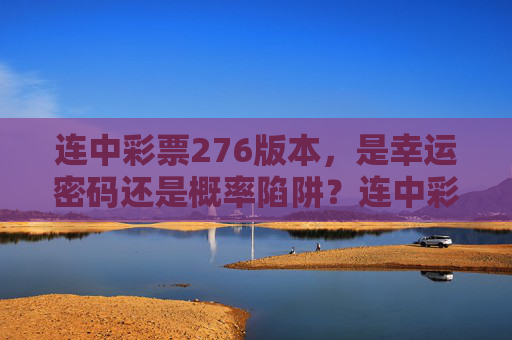 连中彩票276版本，是幸运密码还是概率陷阱？连中彩票276版本，幸运密码还是概率陷阱？