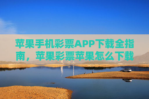苹果手机彩票APP下载全指南，苹果彩票苹果怎么下载？安全与步骤详解，苹果手机彩票APP下载全指南，安全与步骤详解