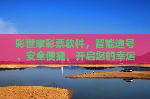 彩世家彩票软件，智能选号、安全便捷，开启您的幸运之旅，彩世家彩票软件，智能选号安全便捷，开启幸运之旅