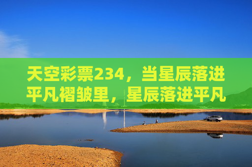 天空彩票234，当星辰落进平凡褶皱里，星辰落进平凡褶皱