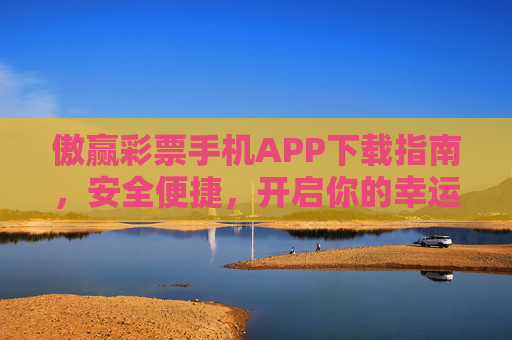 傲赢彩票手机APP下载指南，安全便捷，开启你的幸运之旅，傲赢彩票APP下载指南，安全便捷开启幸运之旅
