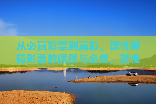 从必赢彩票到赢彩，理性看待彩票的偶然与必然，理性看待彩票的偶然与必然