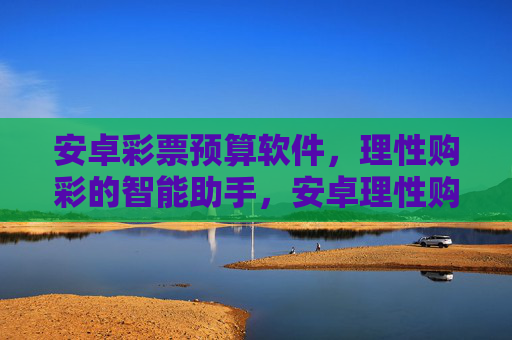 安卓彩票预算软件,理性购彩的智能助手,安卓理性购彩预算助手 安卓彩票预算软件,理性购彩的智能助手,安卓理性购彩预算助手