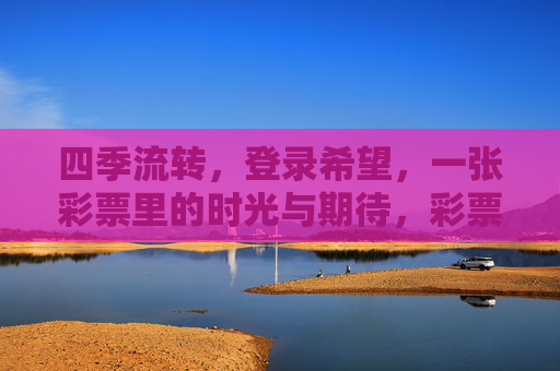 四季流转，登录希望，一张彩票里的时光与期待，彩票里的四季与希望