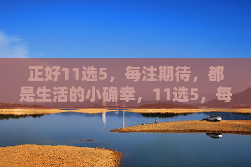 正好11选5，每注期待，都是生活的小确幸，11选5，每注期待都是小确幸