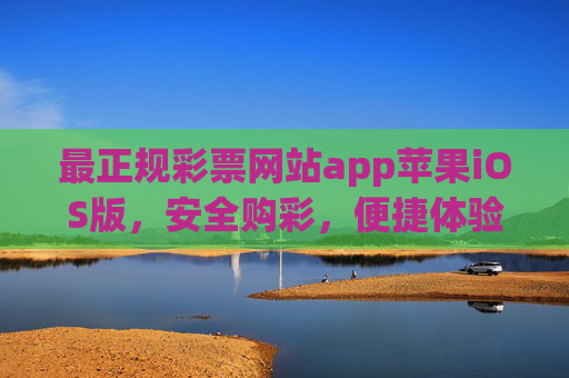 最正规彩票网站app苹果iOS版，安全购彩，便捷体验全解析，苹果iOS正规彩票网站app，安全购彩便捷体验全解析