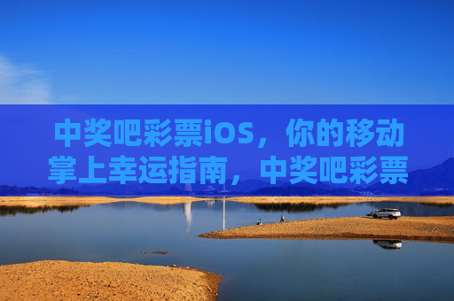 中奖吧彩票iOS，你的移动掌上幸运指南，中奖吧彩票iOS，掌上幸运指南