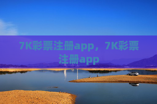 7K彩票注册app，7K彩票注册app