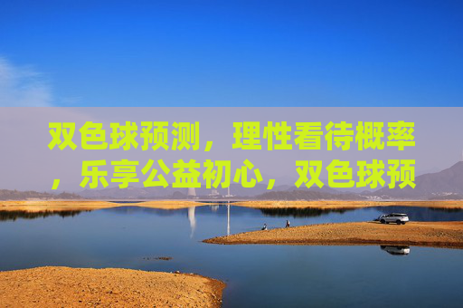 双色球预测，理性看待概率，乐享公益初心，双色球预测，理性看待概率，乐享公益初心