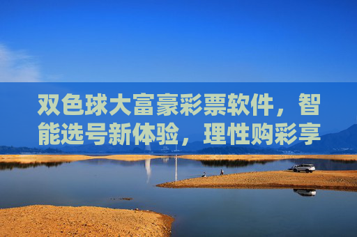双色球大富豪彩票软件，智能选号新体验，理性购彩享乐趣