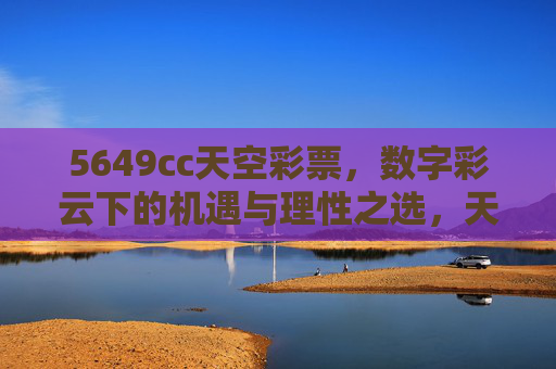 5649cc天空彩票，数字彩云下的机遇与理性之选，天空彩票，数字彩云下的机遇与理性之选