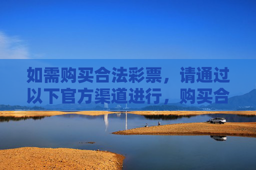 如需购买合法彩票,请通过以下官方渠道进行,购买合法彩票请通过官方渠道 如需购买合法彩票,请通过以下官方渠道进行,购买合法彩票请通过官方渠道