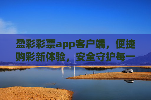 盈彩彩票app客户端，便捷购彩新体验，安全守护每一注，盈彩彩票app，便捷购彩新体验，安全守护每一注
