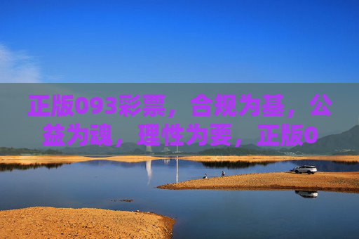 正版093彩票，合规为基，公益为魂，理性为要，正版093彩票，合规为基，公益为魂，理性为要