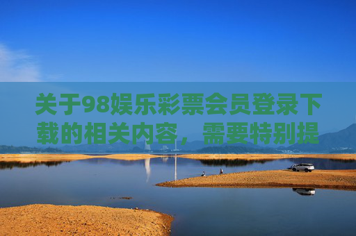 关于98娱乐彩票会员登录下载的相关内容，需要特别提醒，根据中国法律法规，彩票发行须经国务院批准，任何未经授权的彩票平台均属非法。参与非法彩票活动不仅可能面临财产损失，还可能违反法律法规，承担相应责任，警惕98娱乐彩票非法平台，登录下载涉违法，财产法律风险需注意