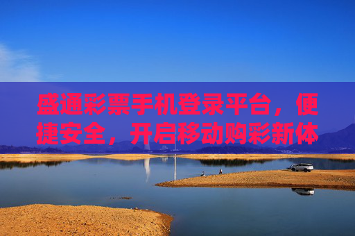 盛通彩票手机登录平台，便捷安全，开启移动购彩新体验，盛通彩票手机登录，便捷安全，开启移动购彩新体验