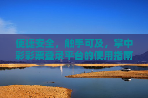便捷安全，触手可及，掌中彩彩票登录平台的使用指南与优势，便捷安全触手可及，掌中彩彩票登录平台使用指南与优势