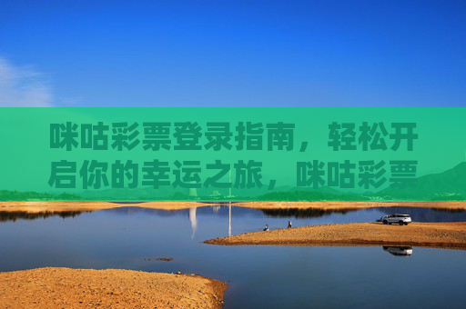 咪咕彩票登录指南，轻松开启你的幸运之旅，咪咕彩票登录指南，开启幸运之旅
