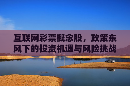 互联网彩票概念股，政策东风下的投资机遇与风险挑战，互联网彩票概念股，政策东风下的机遇与风险