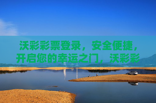 沃彩彩票登录，安全便捷，开启您的幸运之门，沃彩彩票登录，安全便捷，开启幸运之门