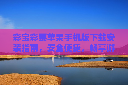 彩宝彩票苹果手机版下载安装指南，安全便捷，畅享游戏乐趣，彩宝彩票苹果手机版下载安装指南，安全便捷畅享游戏乐趣