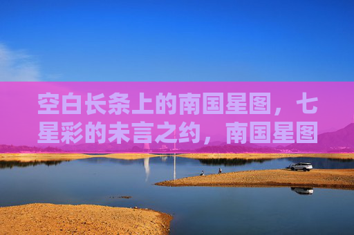 空白长条上的南国星图，七星彩的未言之约，南国星图与七星彩未言之约