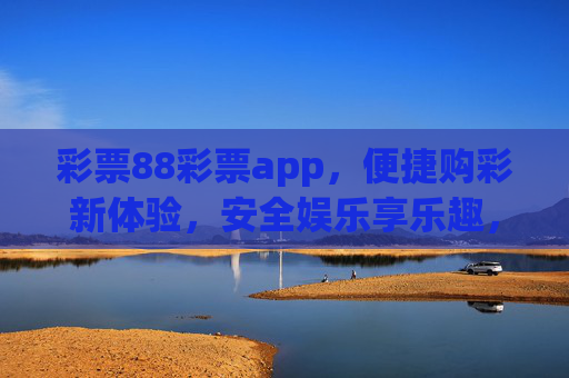 彩票88彩票app，便捷购彩新体验，安全娱乐享乐趣，彩票88彩票app，便捷安全购彩，乐趣轻松享