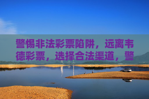 警惕非法彩票陷阱，远离韦德彩票，选择合法渠道，警惕韦德彩票非法陷阱，选择合法渠道购彩