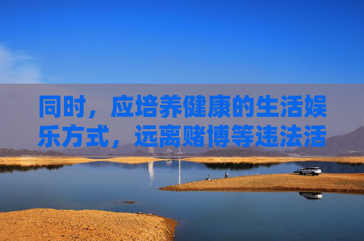 同时，应培养健康的生活娱乐方式，远离赌博等违法活动，共同维护良好的社会秩序。如发现涉嫌非法彩票的线索，可向公安机关或中国福利彩票管理中心、中国体育彩票管理中心举报，携手抵制违法犯罪行为，抵制非法彩票 倡导健康娱乐 共护社会秩序
