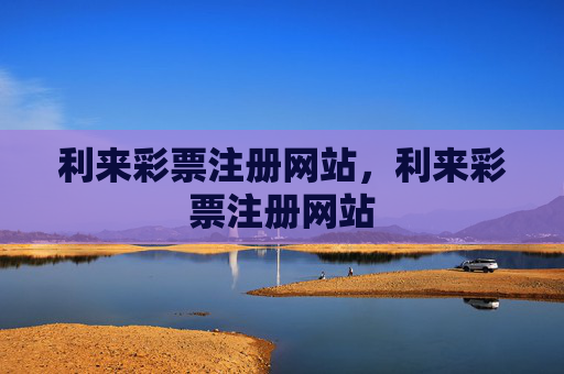 利来彩票注册网站，利来彩票注册网站