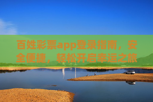 百姓彩票app登录指南，安全便捷，轻松开启幸运之旅，百姓彩票app安全登录指南，便捷开启幸运之旅