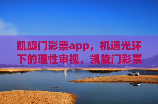 凯旋门彩票app，机遇光环下的理性审视，凯旋门彩票app，机遇光环下的理性审视