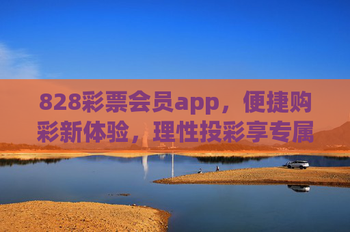 828彩票会员app，便捷购彩新体验，理性投彩享专属，828彩票会员app，便捷购彩新体验，理性投彩享专属