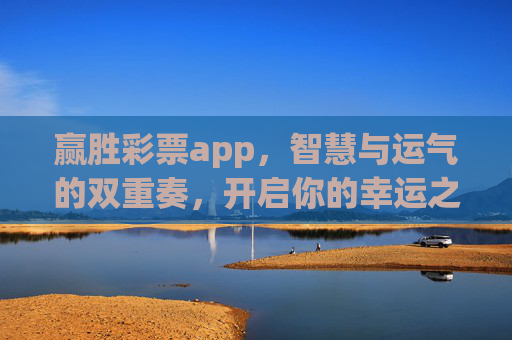 赢胜彩票app，智慧与运气的双重奏，开启你的幸运之门，赢胜彩票app，智慧与运气的幸运协奏
