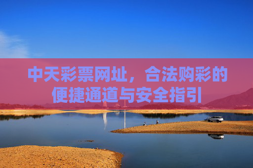 中天彩票网址，合法购彩的便捷通道与安全指引