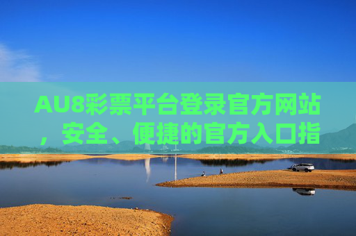 AU8彩票平台登录官方网站，安全、便捷的官方入口指南，AU8彩票平台官方登录入口，安全便捷指南