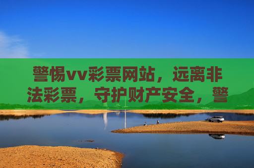 警惕vv彩票网站，远离非法彩票，守护财产安全，警惕vv彩票非法网站，守护财产安全