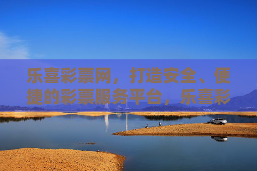 乐喜彩票网,打造安全、便捷的彩票服务平台,乐喜彩票网,安全便捷的彩票服务平台 乐喜彩票网,打造安全、便捷的彩票服务平台,乐喜彩票网,安全便捷的彩票服务平台